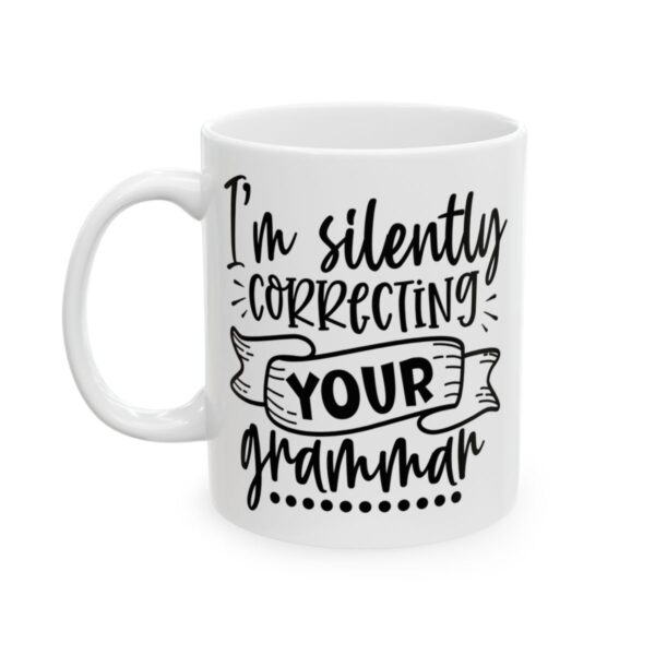 I'm Silently Correcting Your Grammar Mug – Funny Sarcastic Coffee Mug – 11oz/15oz Ceramic Mug