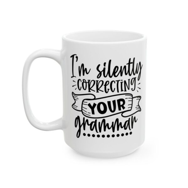 I'm Silently Correcting Your Grammar Mug – Funny Sarcastic Coffee Mug – 11oz/15oz Ceramic Mug