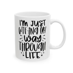 I’m Just WTF-ing My Way Through Life Mug – Funny Sarcastic Coffee Mug – 11oz/15oz Ceramic Mug - 9787_0_right.jpg I'm Just WTF-ing My Way Through Life Mug – Funny Sarcastic Coffee Mug – 11oz/15oz Ceramic Mug