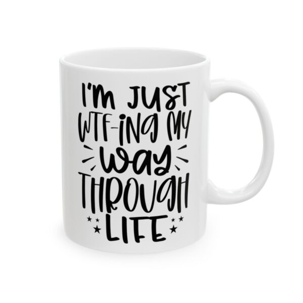 I’m Just WTF-ing My Way Through Life Mug – Funny Sarcastic Coffee Mug – 11oz/15oz Ceramic Mug - 9787_0_right.jpg I'm Just WTF-ing My Way Through Life Mug – Funny Sarcastic Coffee Mug – 11oz/15oz Ceramic Mug