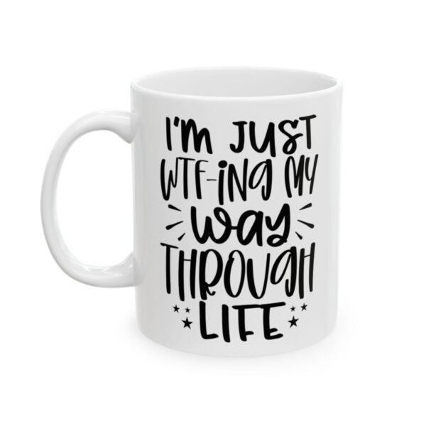 I’m Just WTF-ing My Way Through Life Mug – Funny Sarcastic Coffee Mug – 11oz/15oz Ceramic Mug - 9787_1_left.jpg I'm Just WTF-ing My Way Through Life Mug – Funny Sarcastic Coffee Mug – 11oz/15oz Ceramic Mug