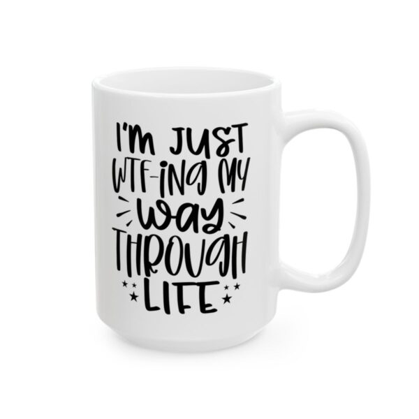 I’m Just WTF-ing My Way Through Life Mug – Funny Sarcastic Coffee Mug – 11oz/15oz Ceramic Mug - 9787_2_right.jpg I'm Just WTF-ing My Way Through Life Mug – Funny Sarcastic Coffee Mug – 11oz/15oz Ceramic Mug