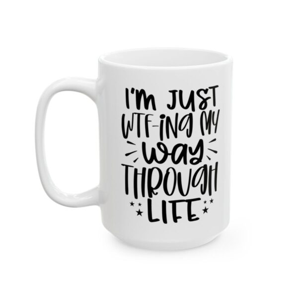 I’m Just WTF-ing My Way Through Life Mug – Funny Sarcastic Coffee Mug – 11oz/15oz Ceramic Mug - 9787_3_left.jpg I'm Just WTF-ing My Way Through Life Mug – Funny Sarcastic Coffee Mug – 11oz/15oz Ceramic Mug