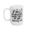 If My Mouth Doesn’t Say It My Face Definitely Will Mug – Funny Sarcastic Coffee Mug – 11oz/15oz Ceramic Mug - 9790_3_left.jpg If My Mouth Doesn't Say It My Face Definitely Will Mug – Funny Sarcastic Coffee Mug – 11oz/15oz Ceramic Mug