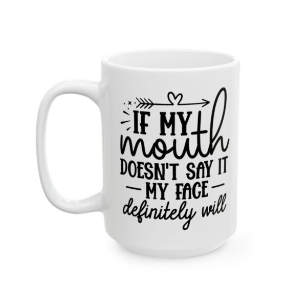 If My Mouth Doesn’t Say It My Face Definitely Will Mug – Funny Sarcastic Coffee Mug – 11oz/15oz Ceramic Mug - 9790_3_left.jpg If My Mouth Doesn't Say It My Face Definitely Will Mug – Funny Sarcastic Coffee Mug – 11oz/15oz Ceramic Mug