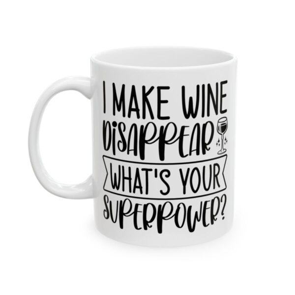I Make Wine Disappear What's Your Superpower Mug – Funny Sarcastic Coffee Mug – 11oz/15oz Ceramic Mug