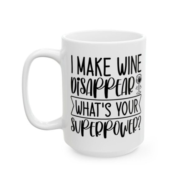 I Make Wine Disappear What's Your Superpower Mug – Funny Sarcastic Coffee Mug – 11oz/15oz Ceramic Mug