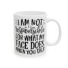 I Am Not Responsible for What My Face Does When You Talk Mug – Funny Sarcastic Coffee Mug – 11oz/15oz Ceramic Mug - 9802_0_right.jpg I Am Not Responsible for What My Face Does When You Talk Mug – Funny Sarcastic Coffee Mug – 11oz/15oz Ceramic Mug