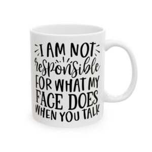 I Am Not Responsible for What My Face Does When You Talk Mug – Funny Sarcastic Coffee Mug – 11oz/15oz Ceramic Mug