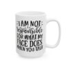 I Am Not Responsible for What My Face Does When You Talk Mug – Funny Sarcastic Coffee Mug – 11oz/15oz Ceramic Mug - 9802_2_right.jpg I Am Not Responsible for What My Face Does When You Talk Mug – Funny Sarcastic Coffee Mug – 11oz/15oz Ceramic Mug
