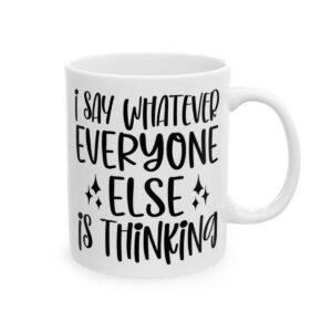 I Say Whatever Everyone Else Is Thinking Mug – Funny Sarcastic Coffee Mug – 11oz/15oz Ceramic Mug - 9806_0_right.jpg I Say Whatever Everyone Else Is Thinking Mug – Funny Sarcastic Coffee Mug – 11oz/15oz Ceramic Mug