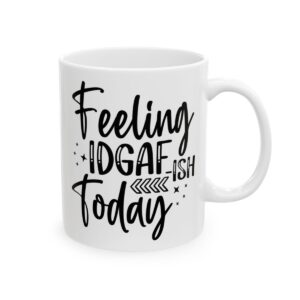 Feeling IDGAF-ish Today Mug – Funny Sarcastic Coffee Mug – 11oz/15oz Ceramic Mug - 9811_0_right.jpg Feeling IDGAF-ish Today Mug – Funny Sarcastic Coffee Mug – 11oz/15oz Ceramic Mug
