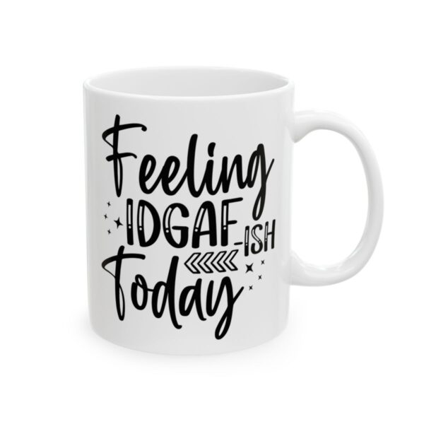 Feeling IDGAF-ish Today Mug – Funny Sarcastic Coffee Mug – 11oz/15oz Ceramic Mug