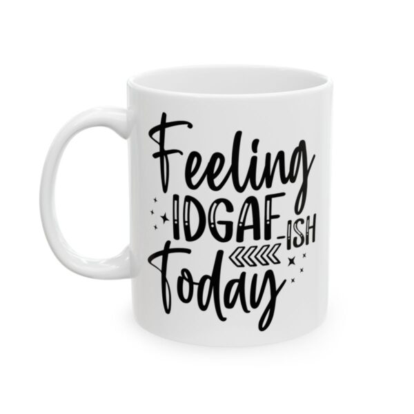Feeling IDGAF-ish Today Mug – Funny Sarcastic Coffee Mug – 11oz/15oz Ceramic Mug
