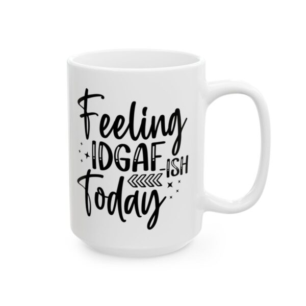 Feeling IDGAF-ish Today Mug – Funny Sarcastic Coffee Mug – 11oz/15oz Ceramic Mug
