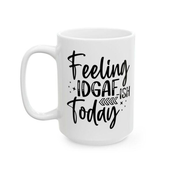 Feeling IDGAF-ish Today Mug – Funny Sarcastic Coffee Mug – 11oz/15oz Ceramic Mug