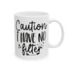 Caution I Have No Filter Mug – Funny Sarcastic Coffee Mug – 11oz/15oz Ceramic Mug - 9814_0_right.jpg Caution I Have No Filter Mug – Funny Sarcastic Coffee Mug – 11oz/15oz Ceramic Mug