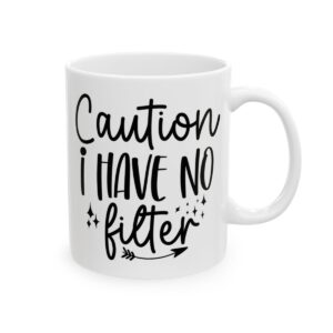 Caution I Have No Filter Mug – Funny Sarcastic Coffee Mug – 11oz/15oz Ceramic Mug - 9814_0_right.jpg Caution I Have No Filter Mug – Funny Sarcastic Coffee Mug – 11oz/15oz Ceramic Mug