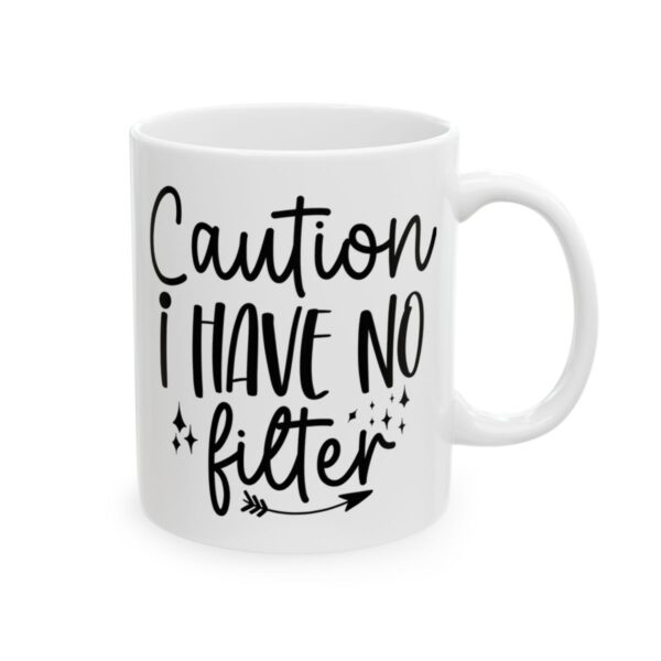 Caution I Have No Filter Mug – Funny Sarcastic Coffee Mug – 11oz/15oz Ceramic Mug - 9814_0_right.jpg Caution I Have No Filter Mug – Funny Sarcastic Coffee Mug – 11oz/15oz Ceramic Mug