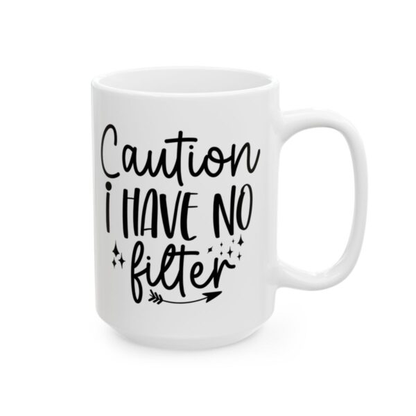 Caution I Have No Filter Mug – Funny Sarcastic Coffee Mug – 11oz/15oz Ceramic Mug - 9814_2_right.jpg Caution I Have No Filter Mug – Funny Sarcastic Coffee Mug – 11oz/15oz Ceramic Mug