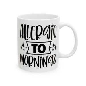 Allergic to Mornings Mug – Funny Sarcastic Coffee Mug – 11oz/15oz Ceramic Mug - 9819_0_right.jpg Allergic to Mornings Mug – Funny Sarcastic Coffee Mug – 11oz/15oz Ceramic Mug